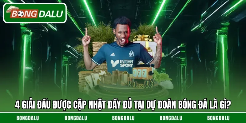 4 giải đấu được cập nhật đầy đủ tại dự đoán bóng đá là gì?