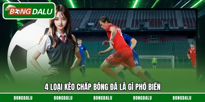 4 loại kèo chấp bóng đá là gì phổ biến