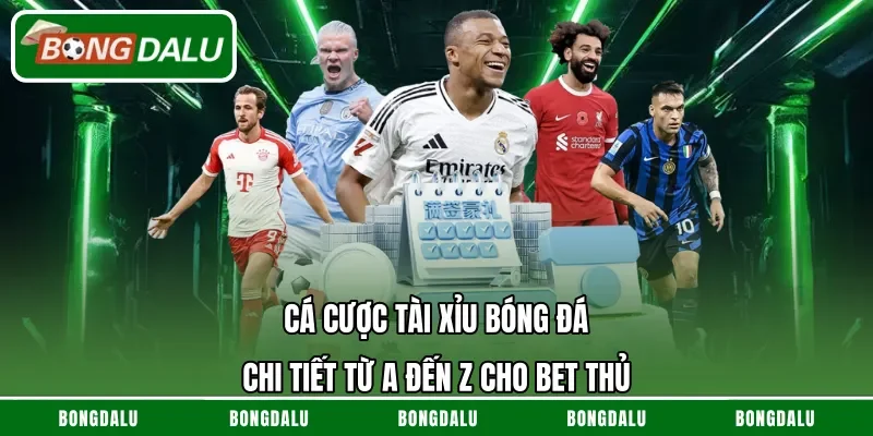 Cá Cược Tài Xỉu Bóng Đá Chi Tiết Từ A Đến Z Cho Bet Thủ