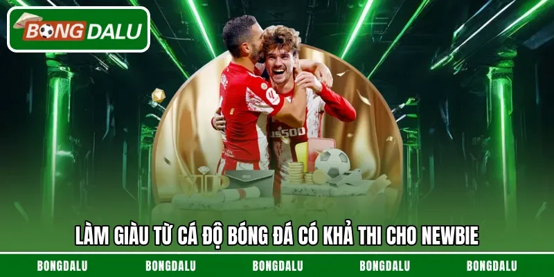 Làm giàu từ cá độ bóng đá có khả thi cho newbie