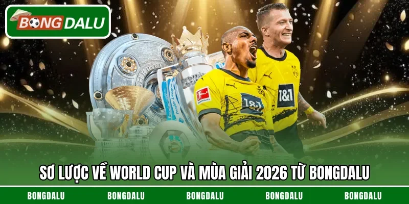 Sơ lược về World Cup và mùa giải 2026 từ Bongdalu